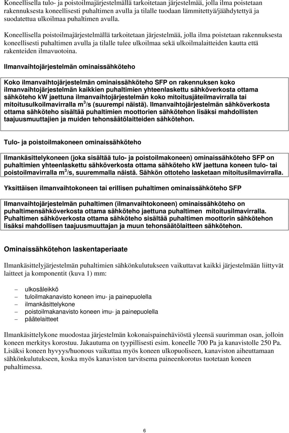 Koneellisella poistoilmajärjestelmällä tarkoitetaan järjestelmää, jolla ilma poistetaan rakennuksesta koneellisesti puhaltimen avulla ja tilalle tulee ulkoilmaa sekä ulkoilmalaitteiden kautta että