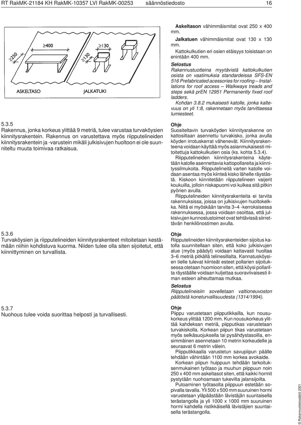 Rakennustuotteina myytävistä kattokulkutien osista on vaatimuksia standardeissa SFS-EN 516 Prefabricated acessories for roofing Installations for roof access Walkways treads and steps sekä pren 12951