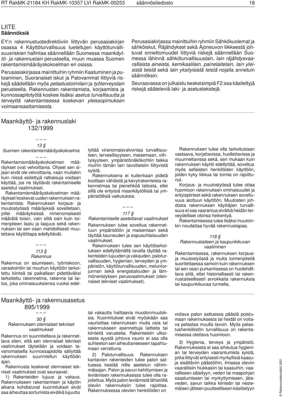 Perusasiakirjassa mainittuihin ryhmiin Kaatuminen ja putoaminen, Suoranaiset iskut ja Palovammat liittyviä riskejä säädellään myös pelastustoimilain ja työterveyslain perusteella.