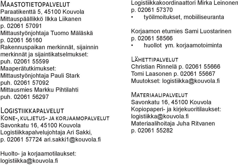 02061 57092 Mittausmies Markku Pihtilahti puh. 02061 56297 Logistiikkapalvelut Kone-, kuljetus- ja korjaamopalvelut Logistiikkapalvelujohtaja Ari Sakki, p. 02061 57724 ari.sakki1@kouvola.