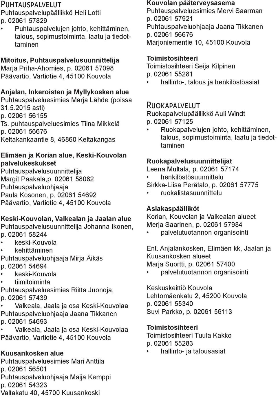 02061 57098 Päävartio, Vartiotie 4, 45100 Kouvola Anjalan, Inkeroisten ja Myllykosken alue Puhtauspalveluesimies Marja Lähde (poissa 31.5.2015 asti) p. 02061 56155 Ts.