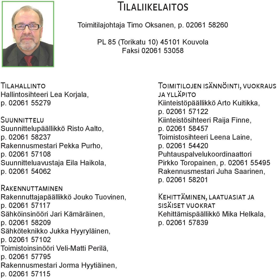 02061 54062 Rakennuttaminen Rakennuttajapäällikkö Jouko Tuovinen, p. 02061 57117 Sähköinsinööri Jari Kämäräinen, p. 02061 58209 Sähköteknikko Jukka Hyyryläinen, p.
