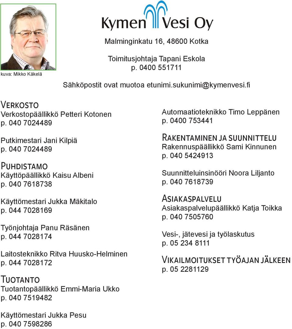 044 7028174 Laitosteknikko Ritva Huusko-Helminen p. 044 7028172 Tuotanto Tuotantopäällikkö Emmi-Maria Ukko p. 040 7519482 Automaatioteknikko Timo Leppänen p.