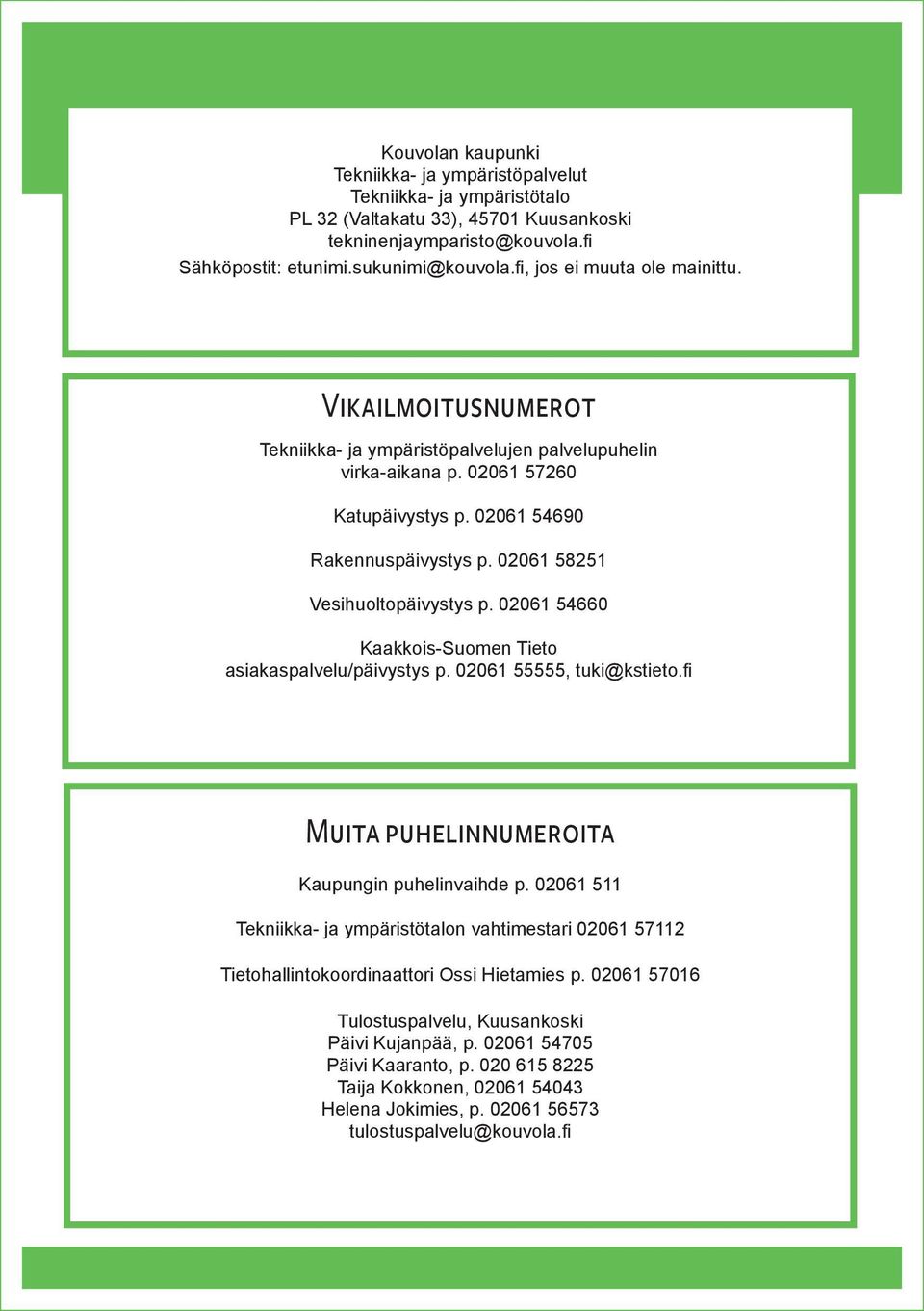 02061 58251 Vesihuoltopäivystys p. 02061 54660 Kaakkois-Suomen Tieto asiakaspalvelu/päivystys p. 02061 55555, tuki@kstieto.fi Muita puhelinnumeroita Kaupungin puhelinvaihde p.