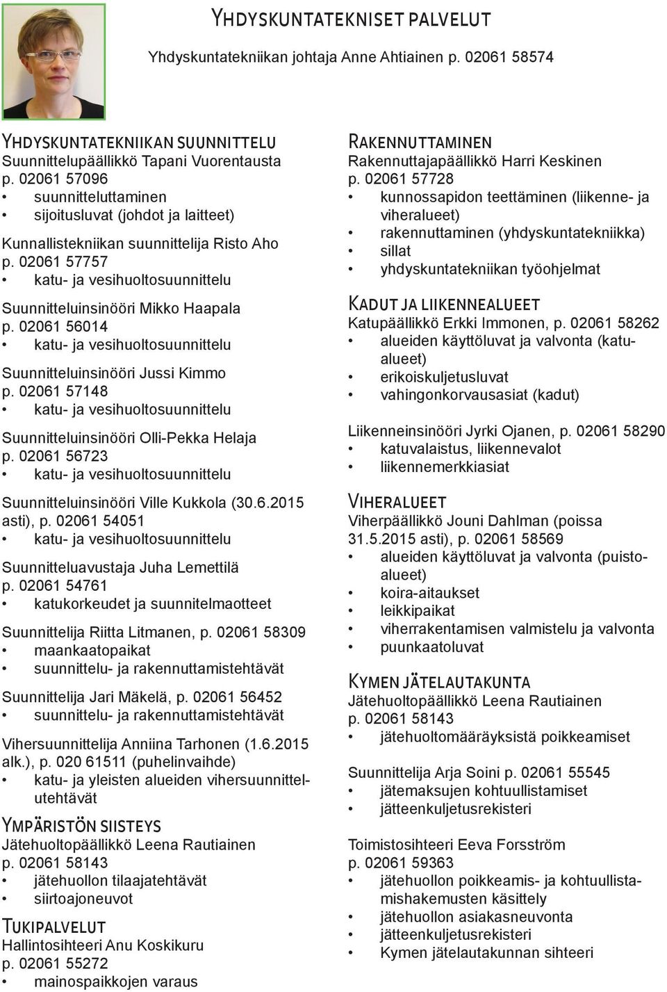 02061 56014 katu- ja vesihuoltosuunnittelu Suunnitteluinsinööri Jussi Kimmo p. 02061 57148 katu- ja vesihuoltosuunnittelu Suunnitteluinsinööri Olli-Pekka Helaja p.