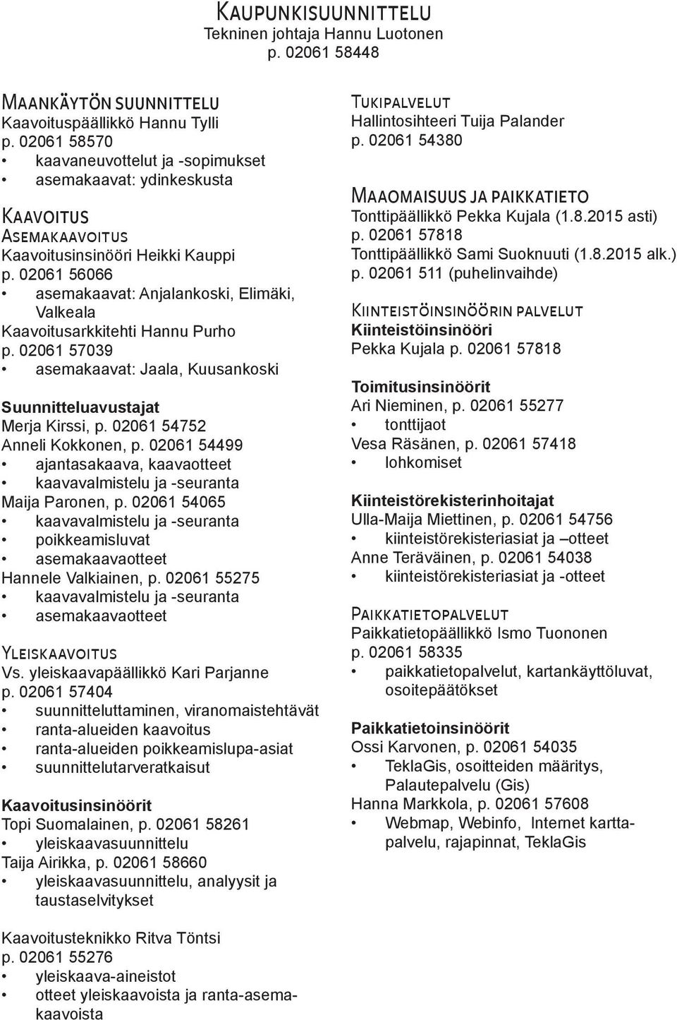 02061 56066 asemakaavat: Anjalankoski, Elimäki, Valkeala Kaavoitusarkkitehti Hannu Purho p. 02061 57039 asemakaavat: Jaala, Kuusankoski Suunnitteluavustajat Merja Kirssi, p.