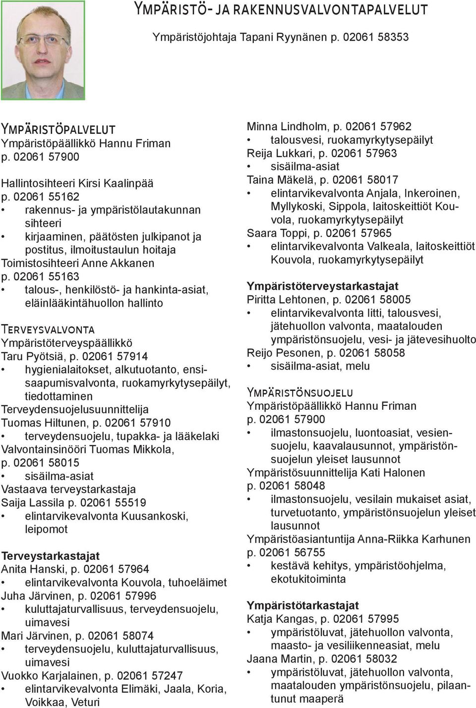 02061 55163 talous-, henkilöstö- ja hankinta-asiat, eläinlääkintähuollon hallinto Terveysvalvonta Ympäristöterveyspäällikkö Taru Pyötsiä, p.