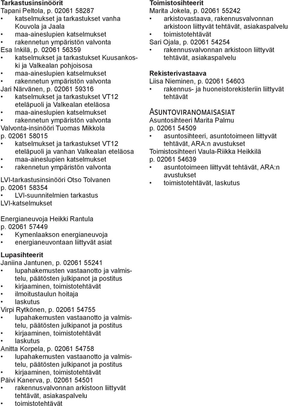 02061 59316 katselmukset ja tarkastukset VT12 eteläpuoli ja Valkealan eteläosa maa-aineslupien katselmukset rakennetun ympäristön valvonta Valvonta-insinööri Tuomas Mikkola p.