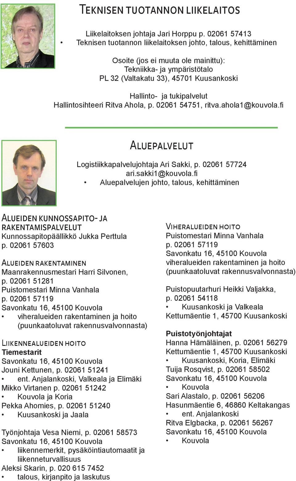tukipalvelut Hallintosihteeri Ritva Ahola, p. 02061 54751, ritva.ahola1@kouvola.fi Aluepalvelut Logistiikkapalvelujohtaja Ari Sakki, p. 02061 57724 ari.sakki1@kouvola.