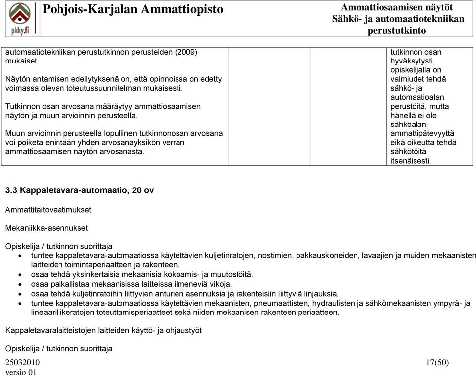 Muun arvioinnin perusteella lopullinen tutkinnonosan arvosana voi poiketa enintään yhden arvosanayksikön verran ammattiosaamisen näytön arvosanasta.