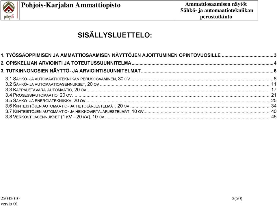 .. 11 3.3 KAPPALETAVARA-AUTOMAATIO, 20 OV... 17 3.4 PROSESSIAUTOMAATIO, 20 OV... 21 3.5 SÄHKÖ- JA ENERGIATEKNIIKKA, 20 OV... 25 3.