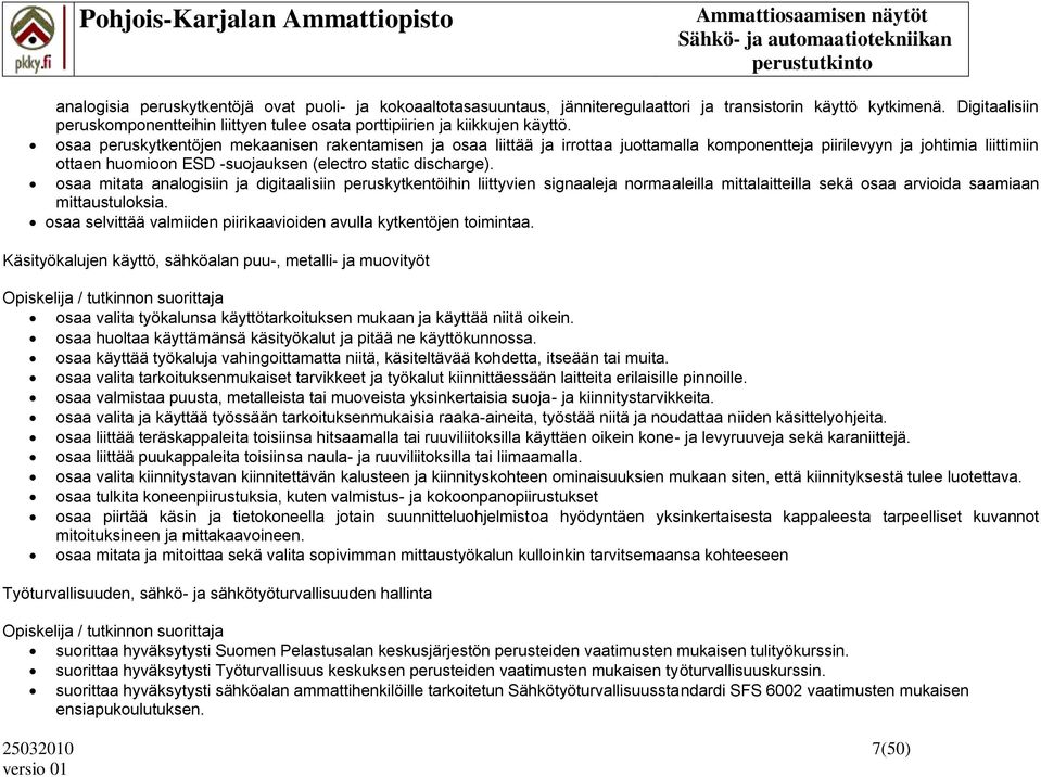 osaa peruskytkentöjen mekaanisen rakentamisen ja osaa liittää ja irrottaa juottamalla komponentteja piirilevyyn ja johtimia liittimiin ottaen huomioon ESD -suojauksen (electro static discharge).