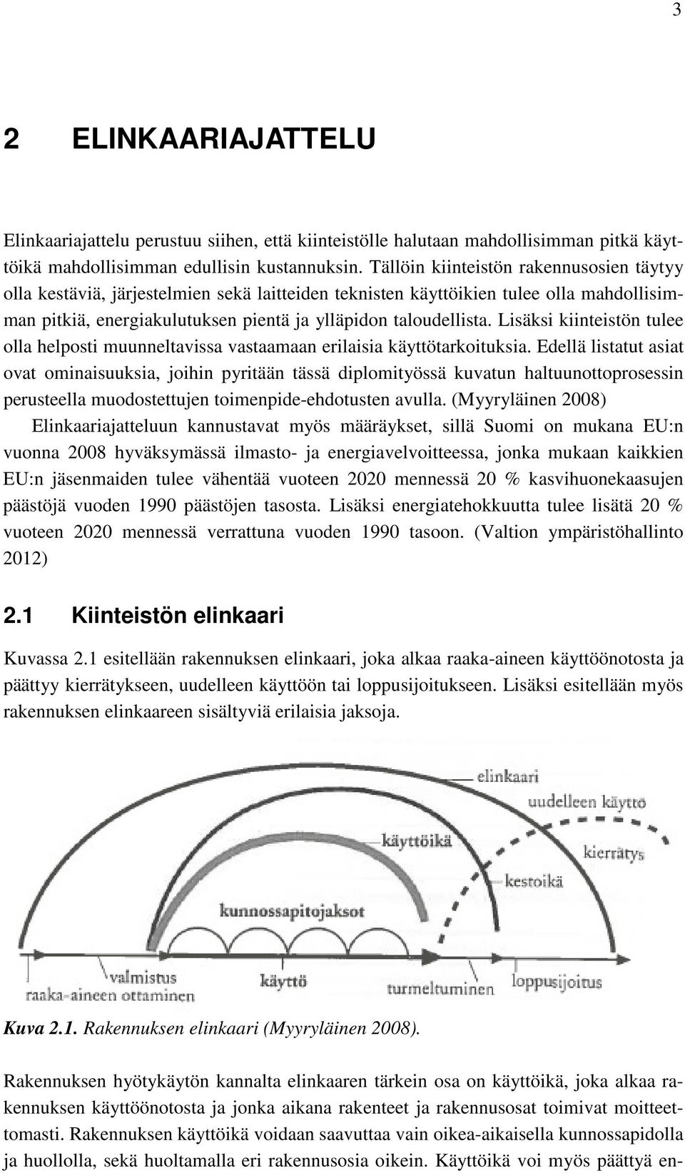 Lisäksi kiinteistön tulee olla helposti muunneltavissa vastaamaan erilaisia käyttötarkoituksia.