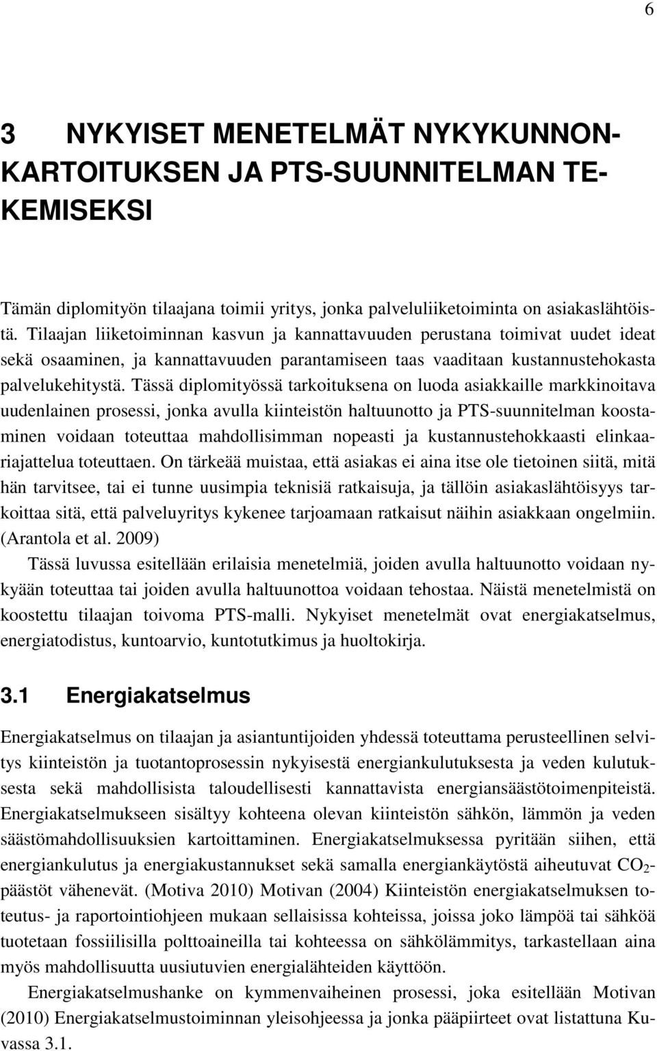 Tässä diplomityössä tarkoituksena on luoda asiakkaille markkinoitava uudenlainen prosessi, jonka avulla kiinteistön haltuunotto ja PTS-suunnitelman koostaminen voidaan toteuttaa mahdollisimman