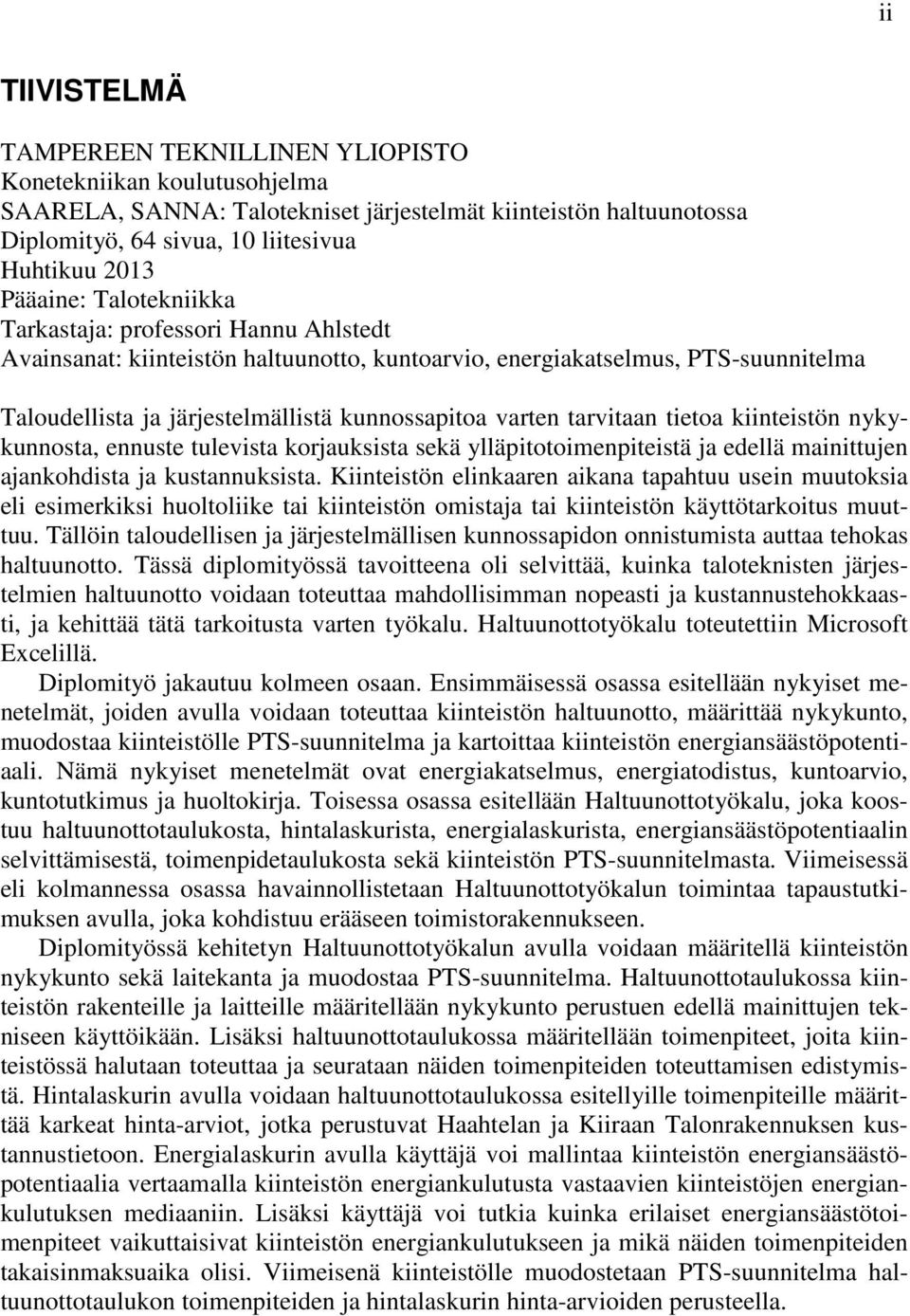 tarvitaan tietoa kiinteistön nykykunnosta, ennuste tulevista korjauksista sekä ylläpitotoimenpiteistä ja edellä mainittujen ajankohdista ja kustannuksista.