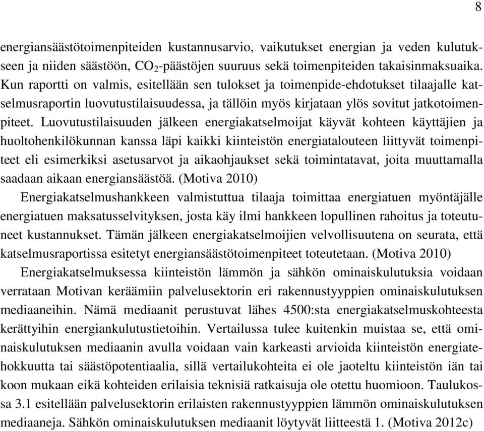 Luovutustilaisuuden jälkeen energiakatselmoijat käyvät kohteen käyttäjien ja huoltohenkilökunnan kanssa läpi kaikki kiinteistön energiatalouteen liittyvät toimenpiteet eli esimerkiksi asetusarvot ja