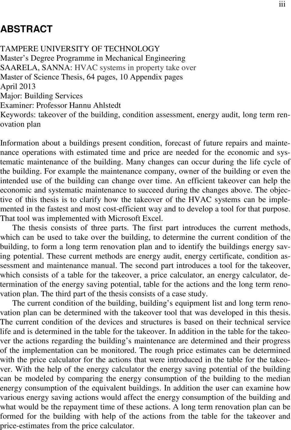 buildings present condition, forecast of future repairs and maintenance operations with estimated time and price are needed for the economic and systematic maintenance of the building.