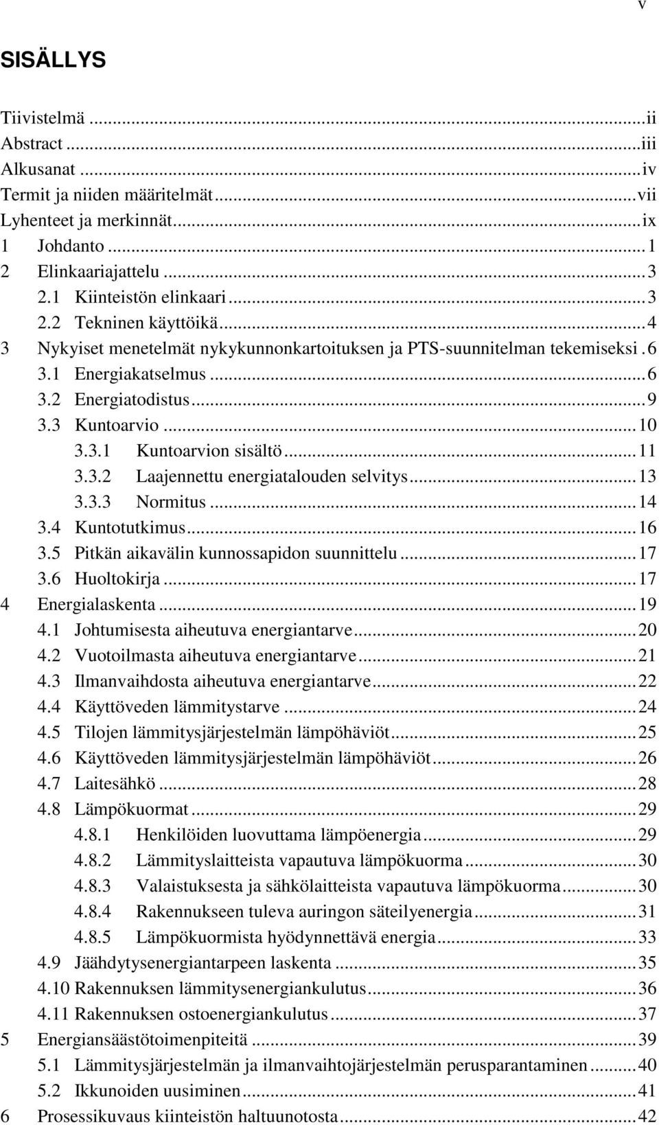 .. 13 3.3.3 Normitus... 14 3.4 Kuntotutkimus... 16 3.5 Pitkän aikavälin kunnossapidon suunnittelu... 17 3.6 Huoltokirja... 17 4 Energialaskenta... 19 4.1 Johtumisesta aiheutuva energiantarve... 20 4.