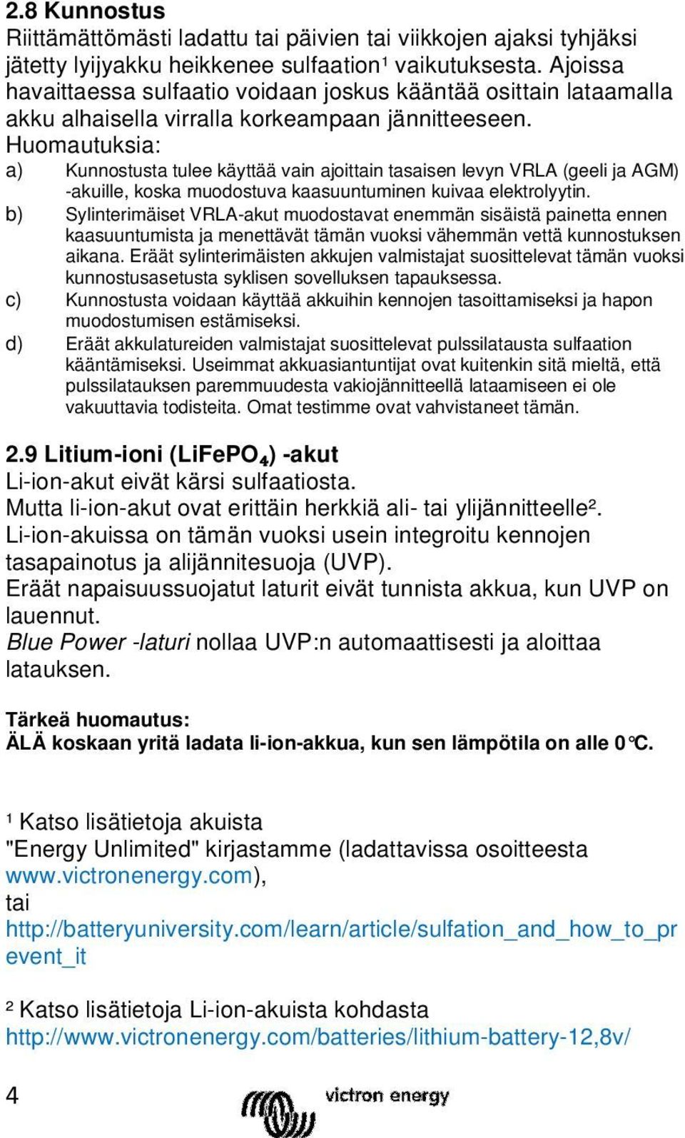 Huomautuksia: a) Kunnostusta tulee käyttää vain ajoittain tasaisen levyn VRLA (geeli ja AGM) -akuille, koska muodostuva kaasuuntuminen kuivaa elektrolyytin.