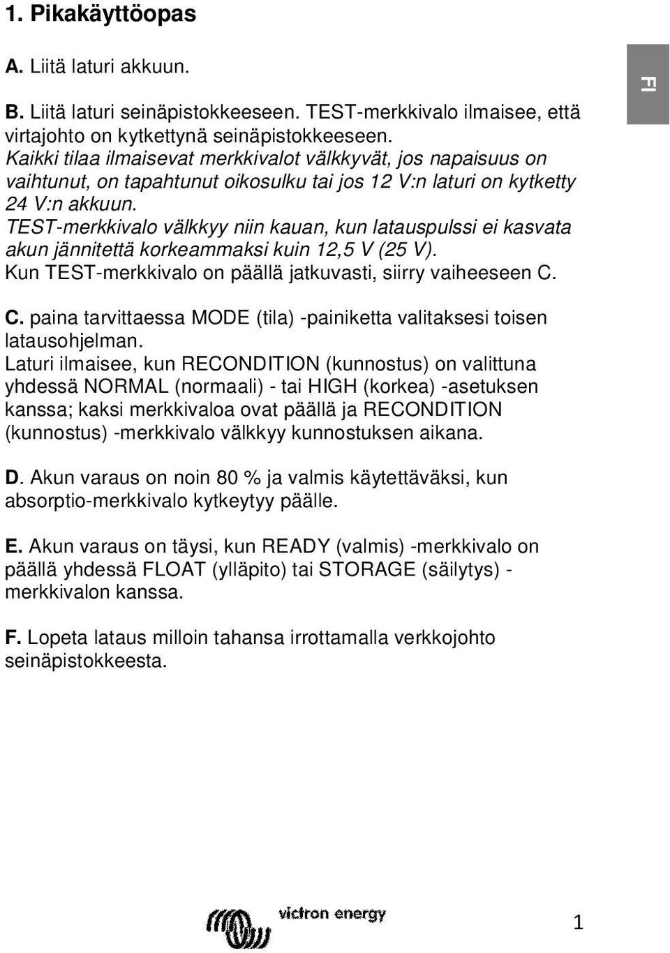 TEST-merkkivalo välkkyy niin kauan, kun latauspulssi ei kasvata akun jännitettä korkeammaksi kuin 12,5 V (25 V). Kun TEST-merkkivalo on päällä jatkuvasti, siirry vaiheeseen C. FI C.