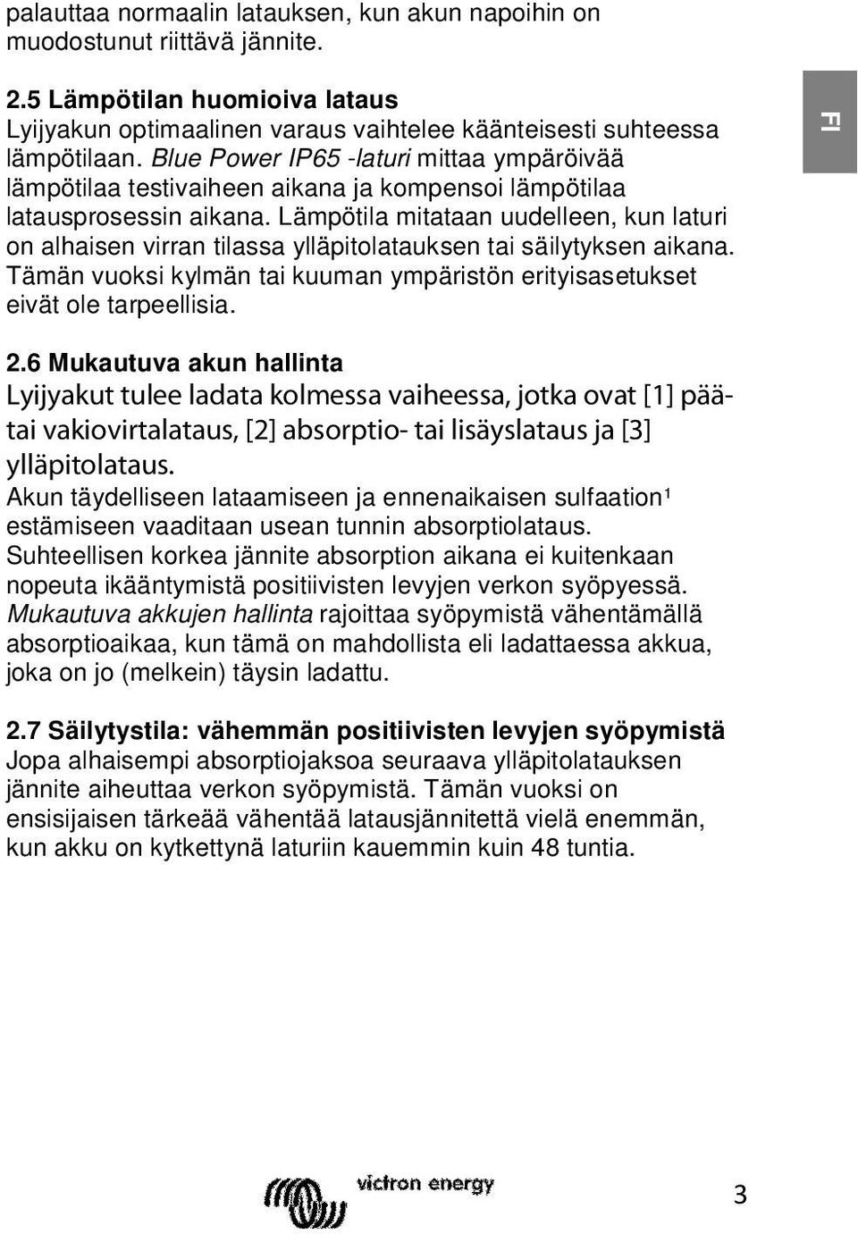 Lämpötila mitataan uudelleen, kun laturi on alhaisen virran tilassa ylläpitolatauksen tai säilytyksen aikana. Tämän vuoksi kylmän tai kuuman ympäristön erityisasetukset eivät ole tarpeellisia. FI 2.