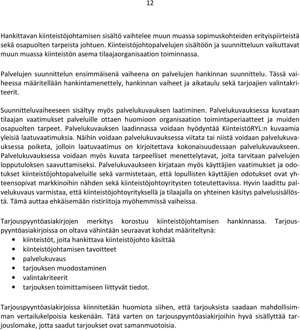 Palvelujen suunnittelun ensimmäisenä vaiheena on palvelujen hankinnan suunnittelu. Tässä vaiheessa määritellään hankintamenettely, hankinnan vaiheet ja aikataulu sekä tarjoajien valintakriteerit.