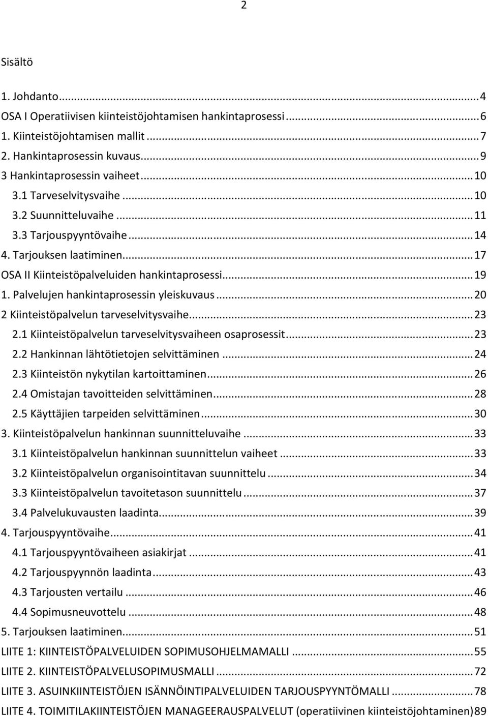 Palvelujen hankintaprosessin yleiskuvaus... 20 2 Kiinteistöpalvelun tarveselvitysvaihe... 23 2.1 Kiinteistöpalvelun tarveselvitysvaiheen osaprosessit... 23 2.2 Hankinnan lähtötietojen selvittäminen.