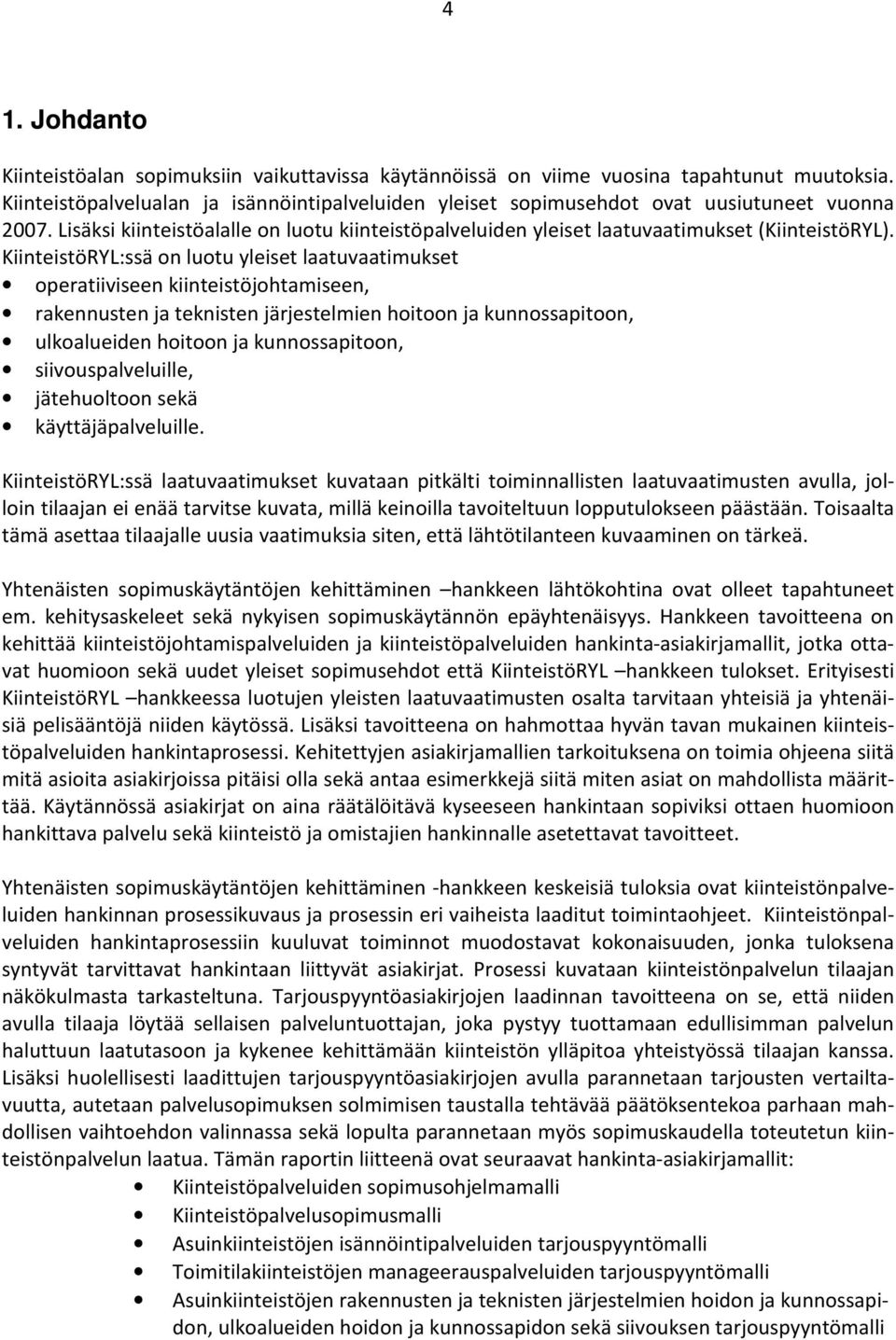 KiinteistöRYL:ssä on luotu yleiset laatuvaatimukset operatiiviseen kiinteistöjohtamiseen, rakennusten ja teknisten järjestelmien hoitoon ja kunnossapitoon, ulkoalueiden hoitoon ja kunnossapitoon,