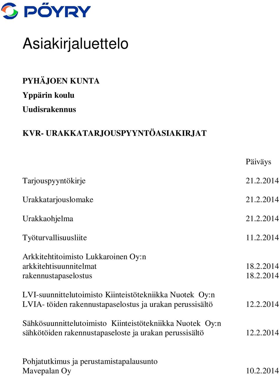 2.2014 Sähkösuunnittelutoimisto Kiinteistötekniikka Nuotek Oy:n sähkötöiden rakennustapaseloste ja urakan perussisältö 12.2.2014 Pohjatutkimus ja perustamistapalausunto Mavepalan Oy 10.