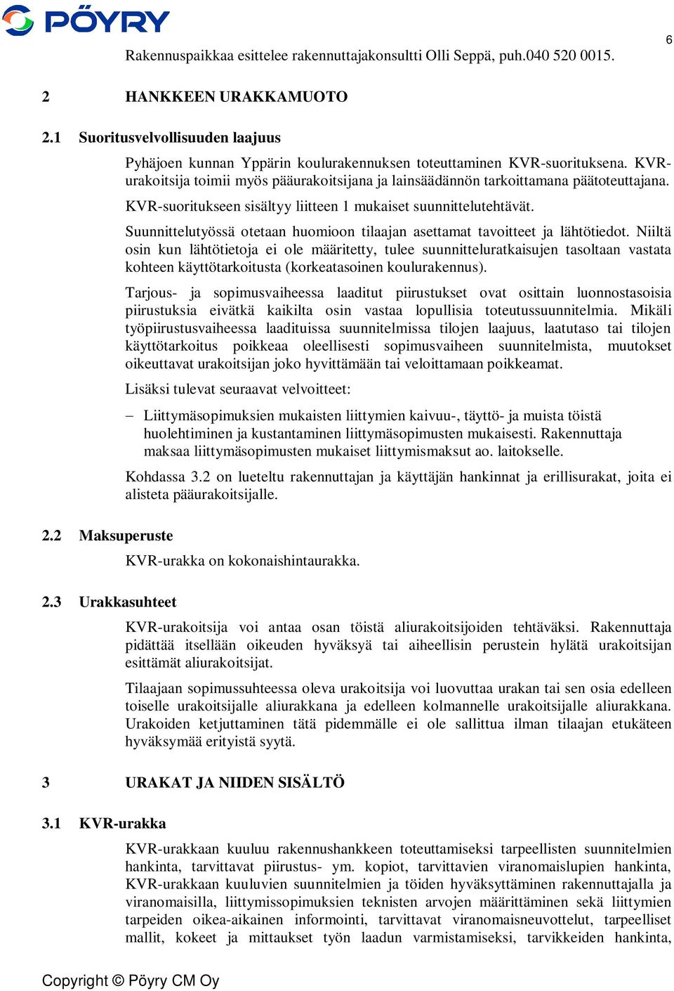 KVR-suoritukseen sisältyy liitteen 1 mukaiset suunnittelutehtävät. Suunnittelutyössä otetaan huomioon tilaajan asettamat tavoitteet ja lähtötiedot.