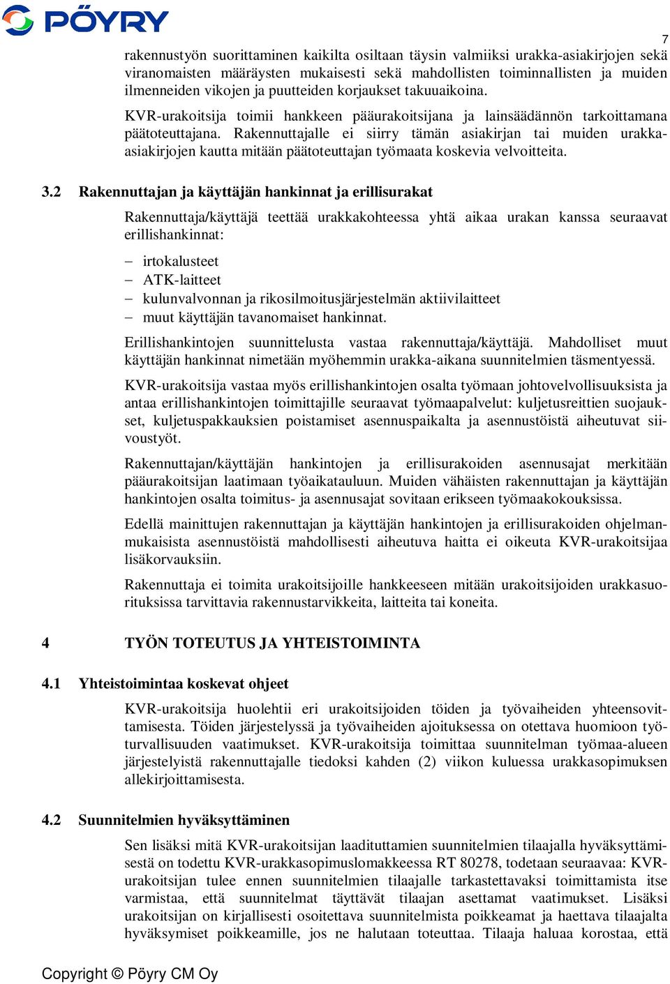 Rakennuttajalle ei siirry tämän asiakirjan tai muiden urakkaasiakirjojen kautta mitään päätoteuttajan työmaata koskevia velvoitteita. 7 3.