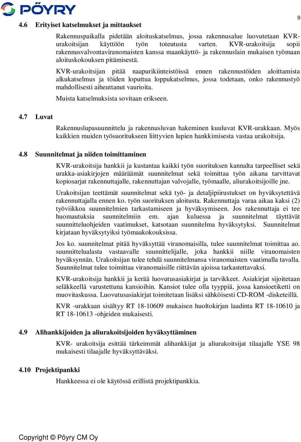 KVR-urakoitsijan pitää naapurikiinteistöissä ennen rakennustöiden aloittamista alkukatselmus ja töiden loputtua loppukatselmus, jossa todetaan, onko rakennustyö mahdollisesti aiheuttanut vaurioita.