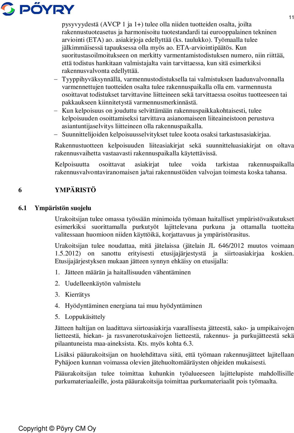 Kun suoritustasoilmoitukseen on merkitty varmentamistodistuksen numero, niin riittää, että todistus hankitaan valmistajalta vain tarvittaessa, kun sitä esimerkiksi rakennusvalvonta edellyttää.