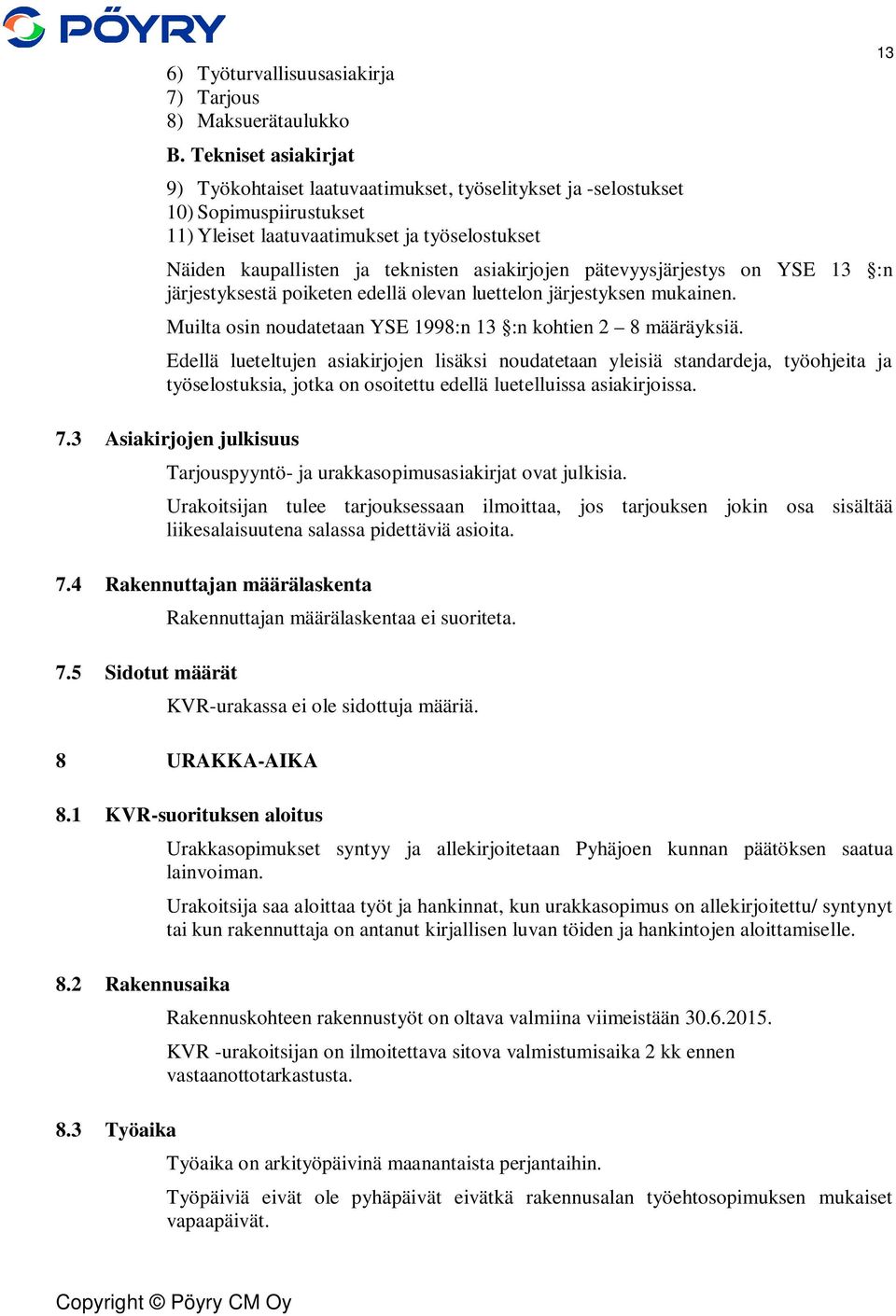 asiakirjojen pätevyysjärjestys on YSE 13 :n järjestyksestä poiketen edellä olevan luettelon järjestyksen mukainen. Muilta osin noudatetaan YSE 1998:n 13 :n kohtien 2 8 määräyksiä.