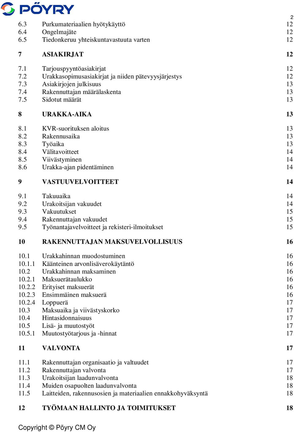 2 Rakennusaika 13 8.3 Työaika 13 8.4 Välitavoitteet 14 8.5 Viivästyminen 14 8.6 Urakka-ajan pidentäminen 14 9 VASTUUVELVOITTEET 14 9.1 Takuuaika 14 9.2 Urakoitsijan vakuudet 14 9.3 Vakuutukset 15 9.