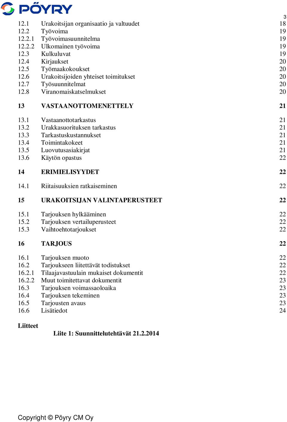 3 Tarkastuskustannukset 21 13.4 Toimintakokeet 21 13.5 Luovutusasiakirjat 21 13.6 Käytön opastus 22 14 ERIMIELISYYDET 22 14.1 Riitaisuuksien ratkaiseminen 22 15 URAKOITSIJAN VALINTAPERUSTEET 22 15.