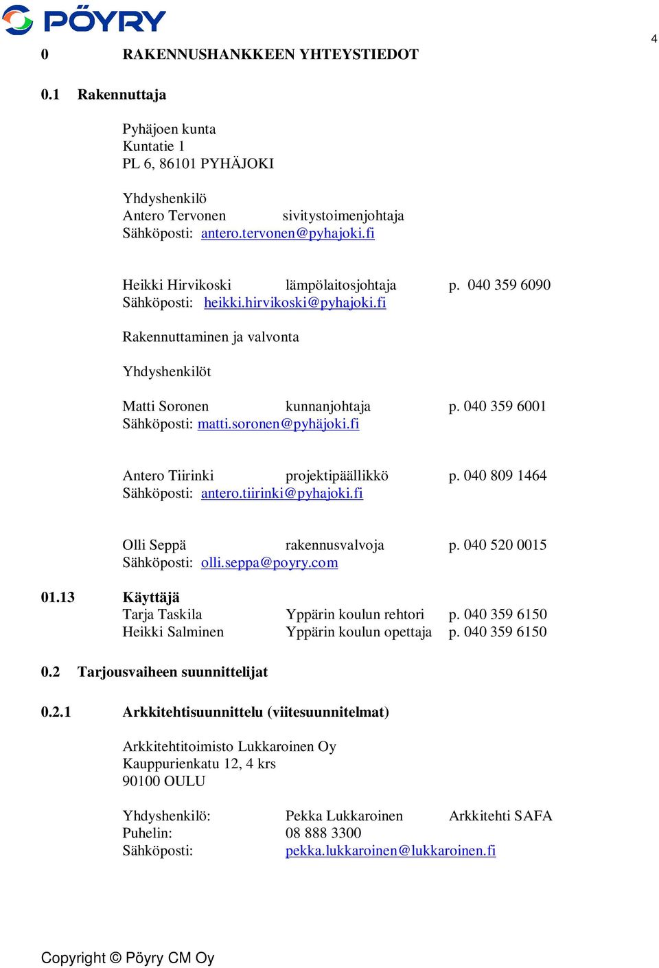 040 359 6001 Sähköposti: matti.soronen@pyhäjoki.fi Antero Tiirinki projektipäällikkö p. 040 809 1464 Sähköposti: antero.tiirinki@pyhajoki.fi Olli Seppä rakennusvalvoja p.