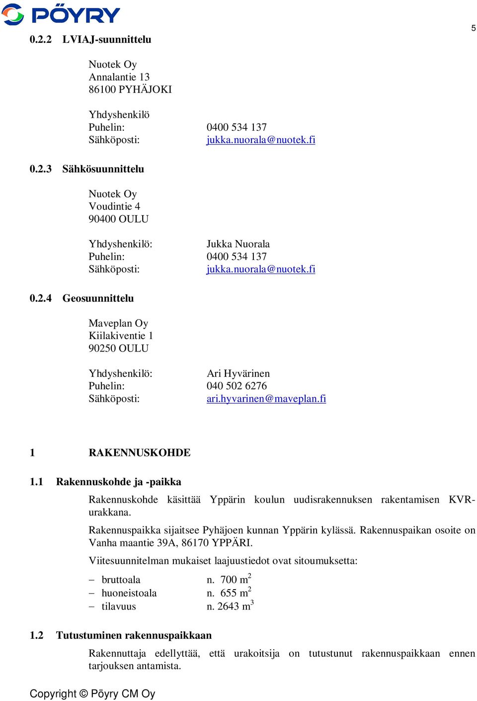 1 Rakennuskohde ja -paikka Rakennuskohde käsittää Yppärin koulun uudisrakennuksen rakentamisen KVRurakkana. Rakennuspaikka sijaitsee Pyhäjoen kunnan Yppärin kylässä.