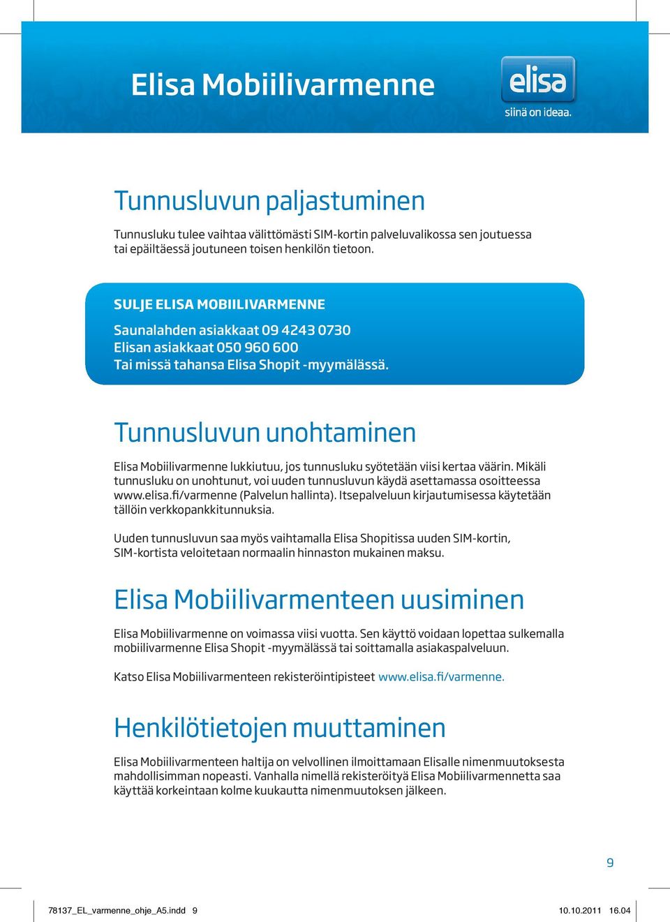 Tunnusluvun unohtaminen Elisa Mobiilivarmenne lukkiutuu, jos tunnusluku syötetään viisi kertaa väärin. Mikäli tunnusluku on unohtunut, voi uuden tunnusluvun käydä asettamassa osoitteessa www.elisa.