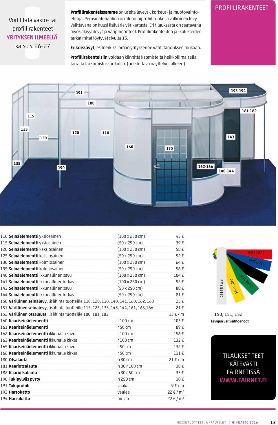 Profiilirakenteiden ja -kalusteiden tarkat mitat löytyvät sivulta 15. Erikoissävyt, esimerkiksi oman yrityksenne värit, tarjouksen mukaan.