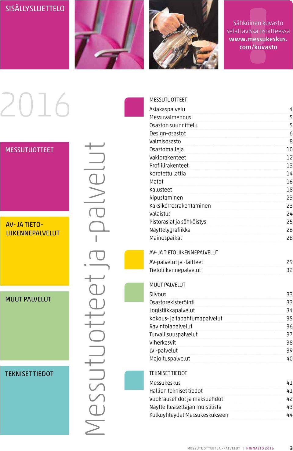 Design-osastot 6 Valmisosasto 8 Osastomalleja 10 Vakiorakenteet 12 Profiilirakenteet 13 Korotettu lattia 14 Matot 16 Kalusteet 18 Ripustaminen 23 Kaksikerrosrakentaminen 23 Valaistus 24 Pistorasiat