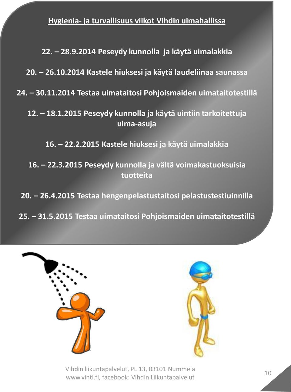 22.2.2015 Kastele hiuksesi ja käytä uimalakkia 16. 22.3.2015 Peseydy kunnolla ja vältä voimakastuoksuisia tuotteita 20. 26.4.