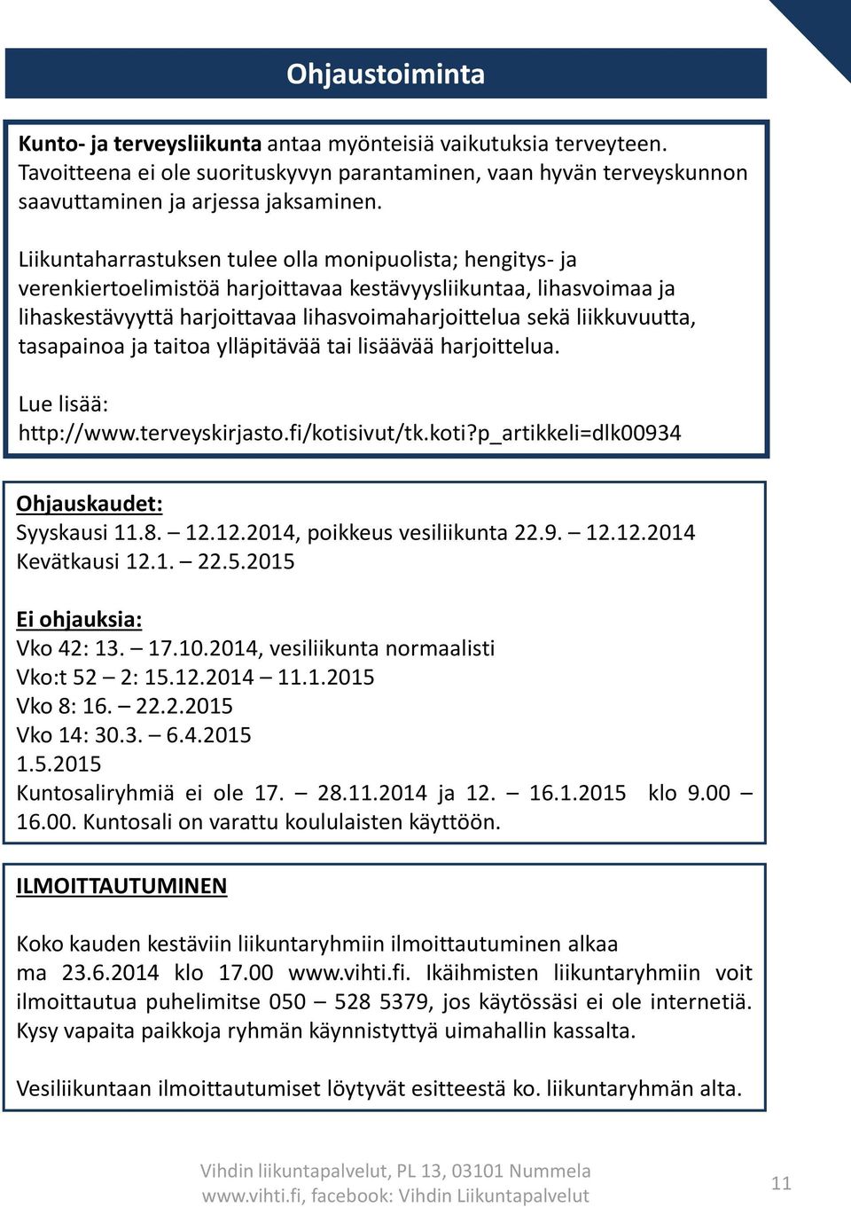 tasapainoa ja taitoa ylläpitävää tai lisäävää harjoittelua. Lue lisää: http://www.terveyskirjasto.fi/kotisivut/tk.koti?p_artikkeli=dlk00934 Ohjauskaudet: Syyskausi 11.8. 12.