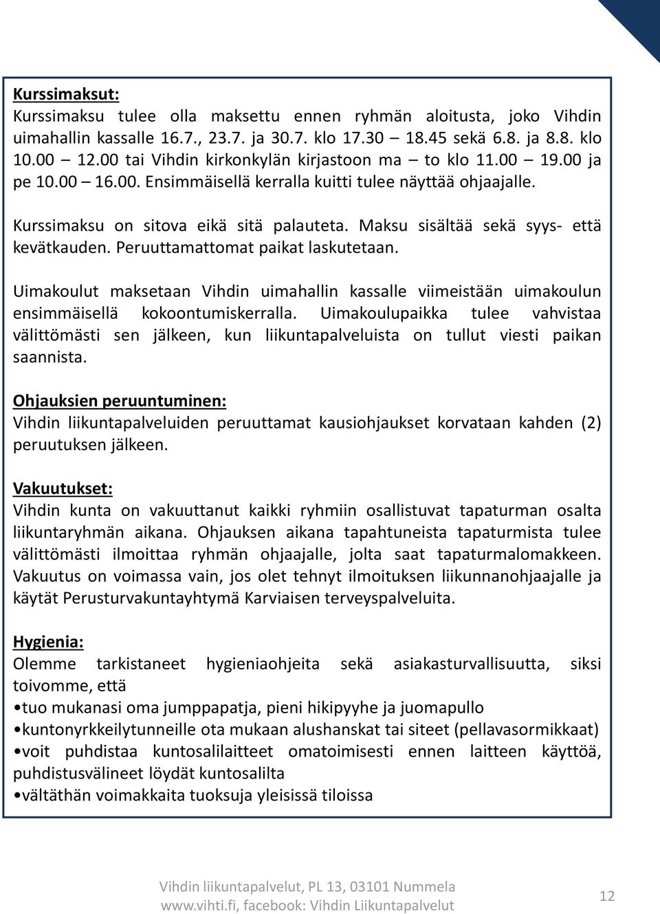 Maksu sisältää sekä syys- että kevätkauden. Peruuttamattomat paikat laskutetaan. Uimakoulut maksetaan Vihdin uimahallin kassalle viimeistään uimakoulun ensimmäisellä kokoontumiskerralla.