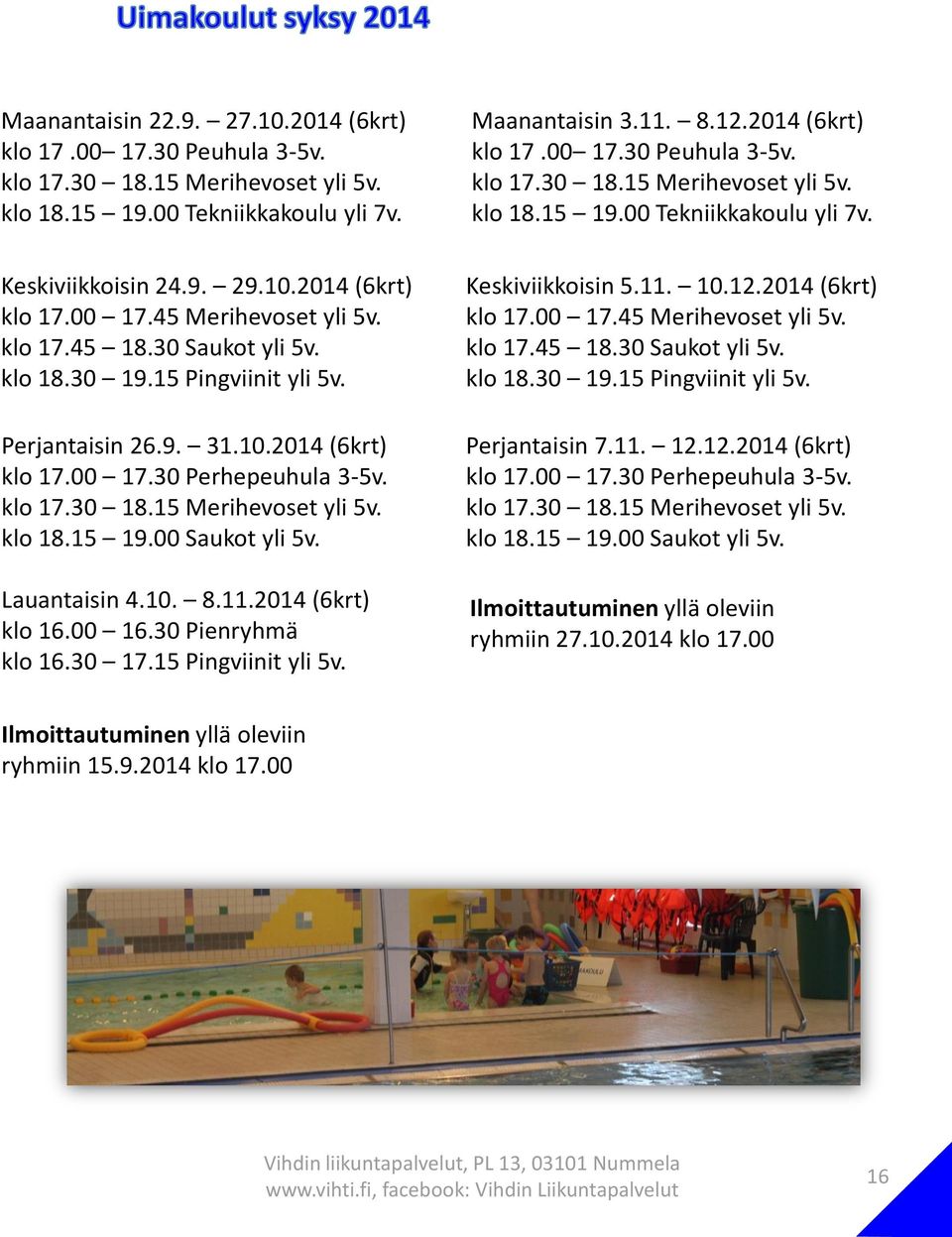 00 Saukot yli 5v. Lauantaisin 4.10. 8.11.2014 (6krt) klo 16.00 16.30 Pienryhmä klo 16.30 17.15 Pingviinit yli 5v. Maanantaisin 3.11. 8.12.2014 (6krt) klo 17.00 17.30 Peuhula 3-5v. klo 17.30 18.