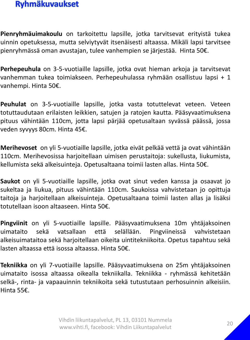 Perhepeuhula on 3-5-vuotiaille lapsille, jotka ovat hieman arkoja ja tarvitsevat vanhemman tukea toimiakseen. Perhepeuhulassa ryhmään osallistuu lapsi + 1 vanhempi. Hinta 50.