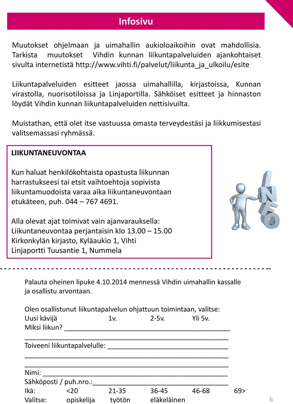 Sähköiset esitteet ja hinnaston löydät Vihdin kunnan liikuntapalveluiden nettisivuilta. Muistathan, että olet itse vastuussa omasta terveydestäsi ja liikkumisestasi valitsemassasi ryhmässä.