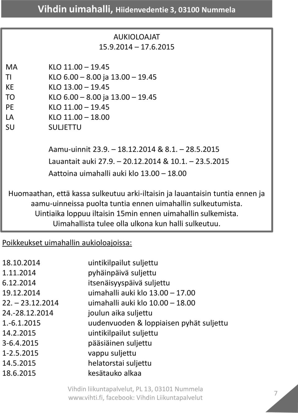 00 18.00 Huomaathan, että kassa sulkeutuu arki-iltaisin ja lauantaisin tuntia ennen ja aamu-uinneissa puolta tuntia ennen uimahallin sulkeutumista.