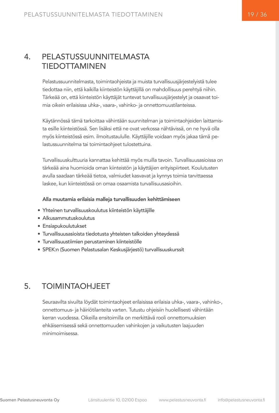 niihin. Tärkeää on, että kiinteistön käyttäjät tuntevat turvallisuusjärjestelyt ja osaavat toimia oikein erilaisissa uhka-, vaara-, vahinko- ja onnettomuustilanteissa.