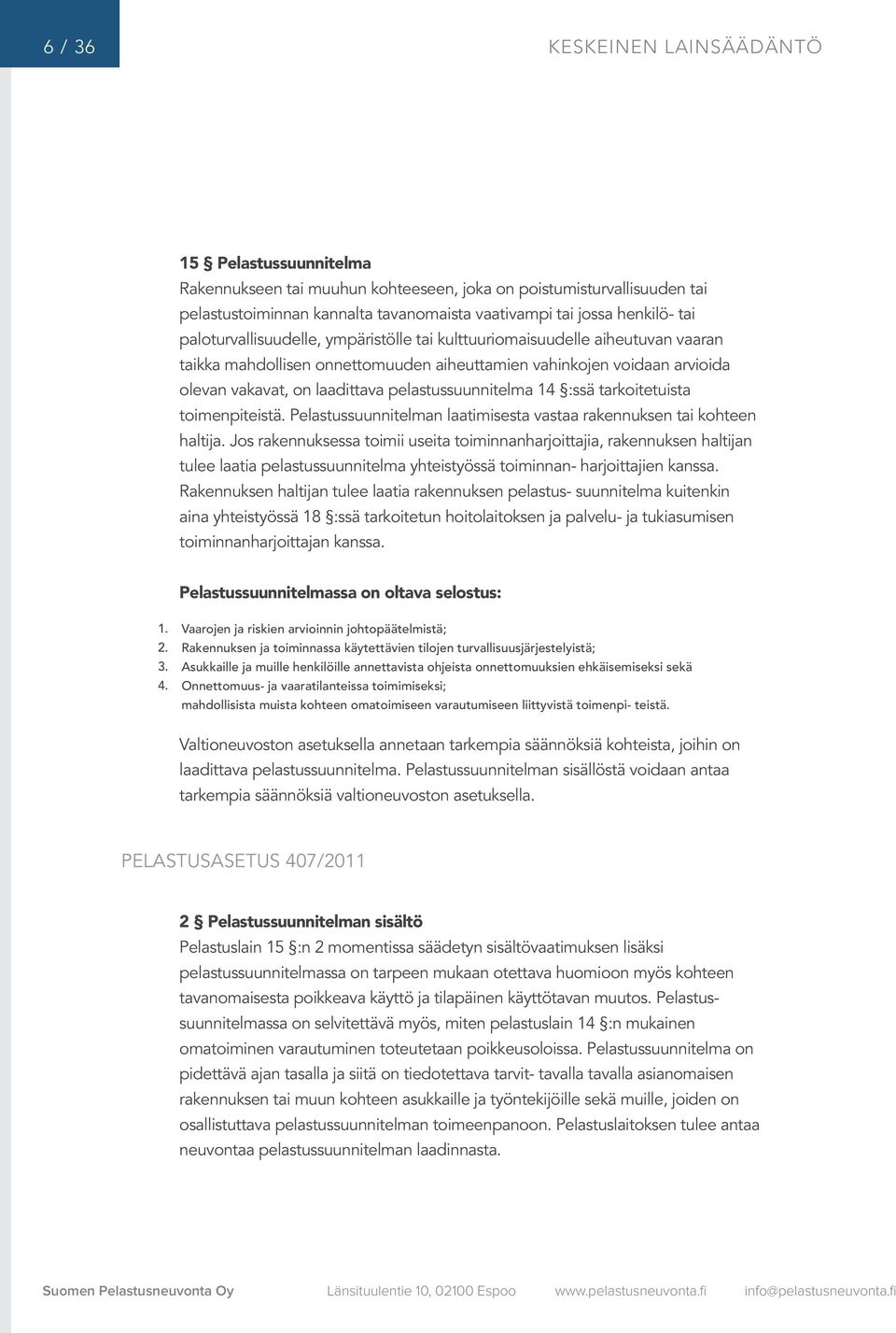 pelastussuunnitelma 14 :ssä tarkoitetuista toimenpiteistä. Pelastussuunnitelman laatimisesta vastaa rakennuksen tai kohteen haltija.